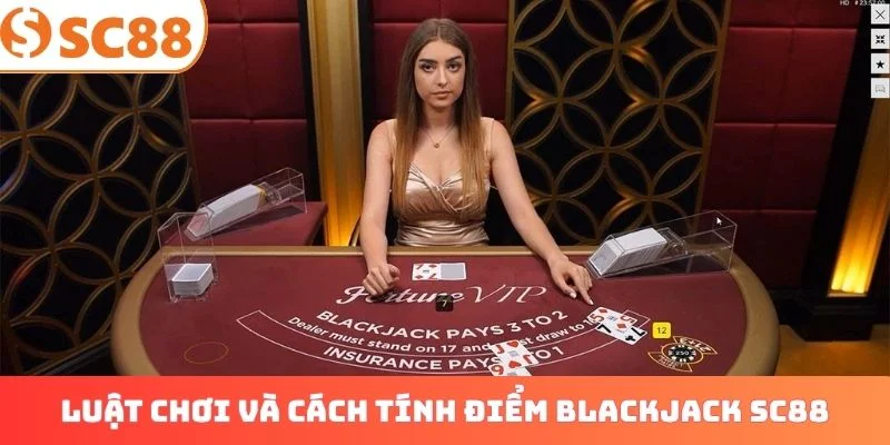 Luật chơi và cách tính điểm Blackjack SC88