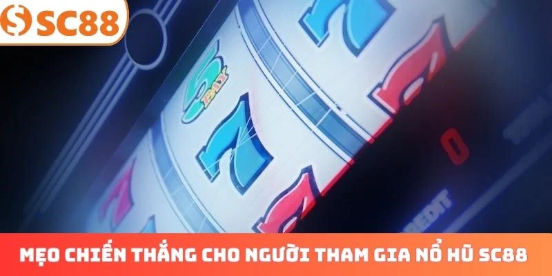 Mẹo chiến thắng cho người tham gia nổ hũ SC88