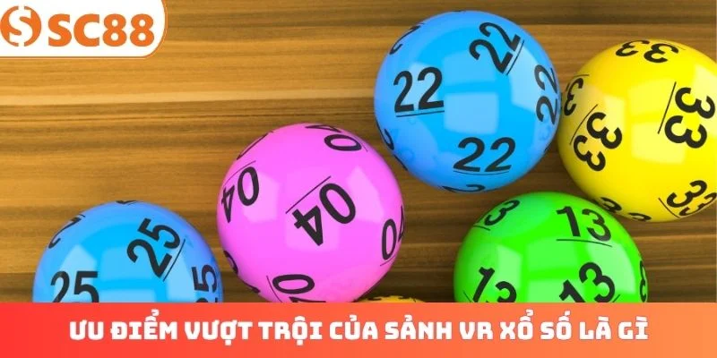 Ưu điểm vượt trội của sảnh VR xổ số là gì?